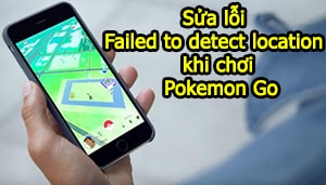 sua loi failed to detect location khi choi pokemon go
