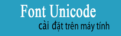 cai font unicode tren may tinh