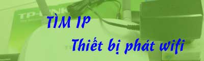 tim ip thiet bi phat wifi doi mat khau wifi khi co 2 thiet bi phat wifi va modem