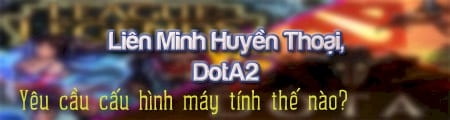 cau hinh may tinh choi lien minh huyen thoai lol dota 2 tot nhat