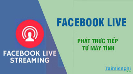 facebook ra mat tinh nang phat video truc tiep tu may tinh