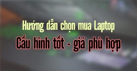 cach chon mua laptop choi game cau hinh tot phu hop tui tien