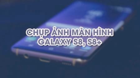 huong dan chup anh man hinh samsung galaxy s8 va s8