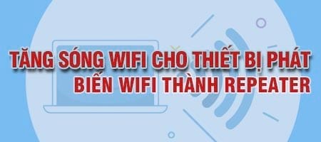 huong dan tang song wifi cho thiet bi phat wifi modem cu