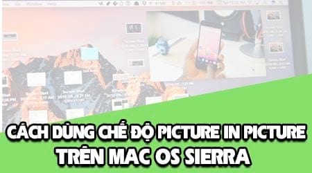 cach dung che do picture in picture tren macos sierra