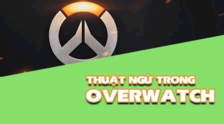 thuat ngu thuong dung trong overwatch thuat ngu hay su dung trong game overwatch