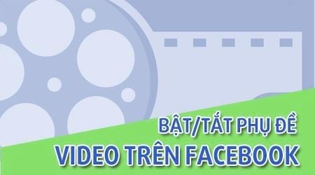 cach bat tat phu de video facebook