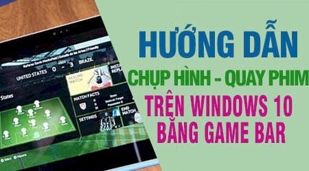 cach chup va quay man hinh game tren windows 10 bang game bar