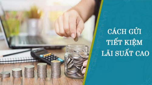Cach gui tiet kiem lai suat cao
