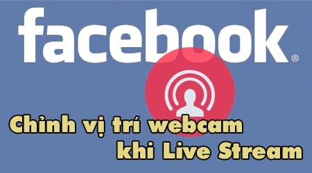 chinh vi tri webcam khi live stream video tren facebook