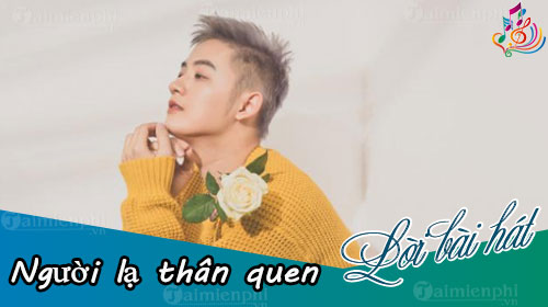 loi bai hat nguoi la than quen