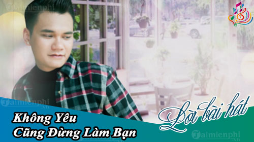 loi bai hat khong yeu cung dung lam ban