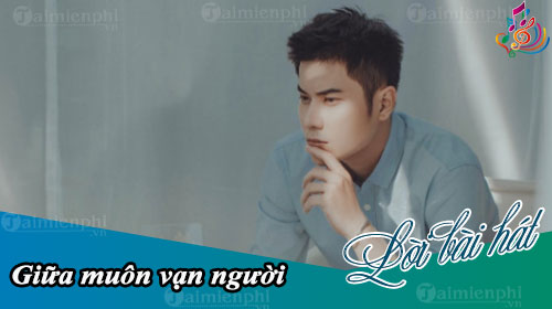 loi bai hat giua muon van nguoi