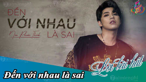 loi bai hat den voi nhau la sai