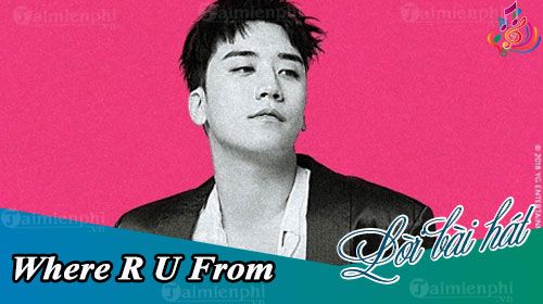 loi bai hat where r u from seungri