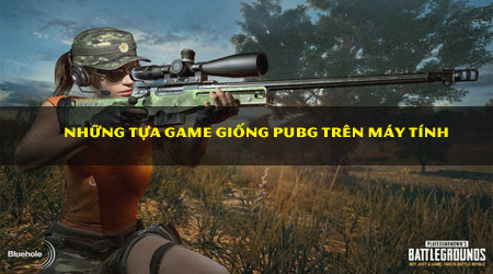 tong hop game giong pubg tren may tinh