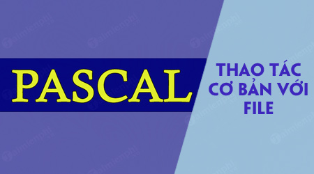 cac thao tac co ban voi file trong pascal