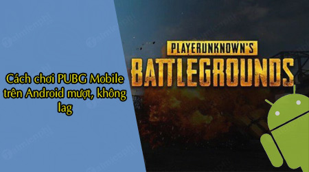 cach choi pubg mobile tren android muot hon khong bi lag