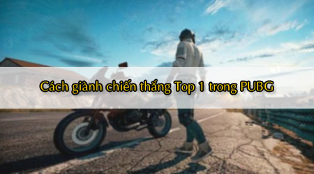cach gianh chien thang top 1 trong pubg