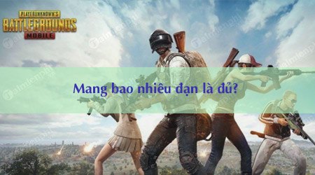 pubg mobile nen mang theo bao nhieu dan la du