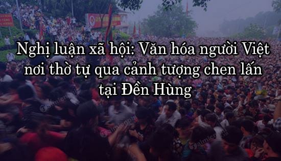 nghi luan xa hoi van hoa nguoi viet noi tho tu qua canh tuong chen lan tai den hung