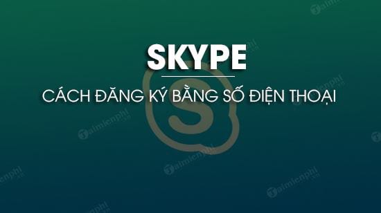 huong dan dang ky skype bang so dien thoai