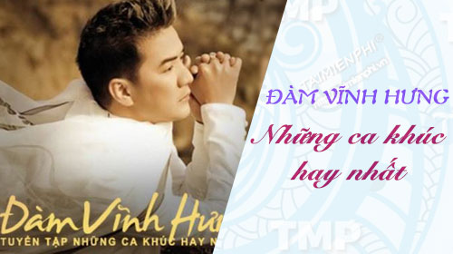 nhung bai hat hay nhat cua dam vinh hung