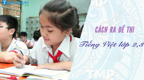 cach lam de thi hoc ki 2 mon tieng viet lop 2 3 theo thong tu 22 co ma tran