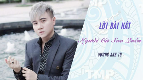 loi bai hat nguoi cu sao quen vuong anh tu