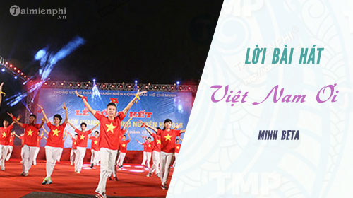 loi bai hat viet nam oi viet nam oi minh beta