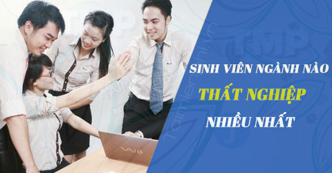sinh vien nganh nao that nghiep nhieu nhat