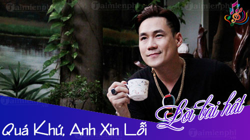 loi bai hat qua khu anh xin loi