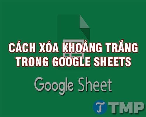 cach xoa khoang trang trong google sheets