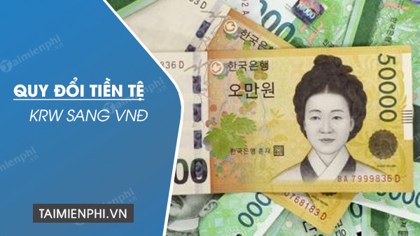1 Won, 1000 Won, 1 triệu Won bằng bao nhiêu tiền Việt Nam VND, USD