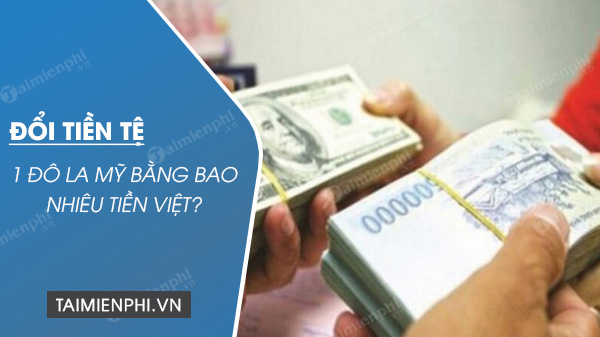 1 đô la Mỹ bằng bao nhiêu tiền Việt Nam VND