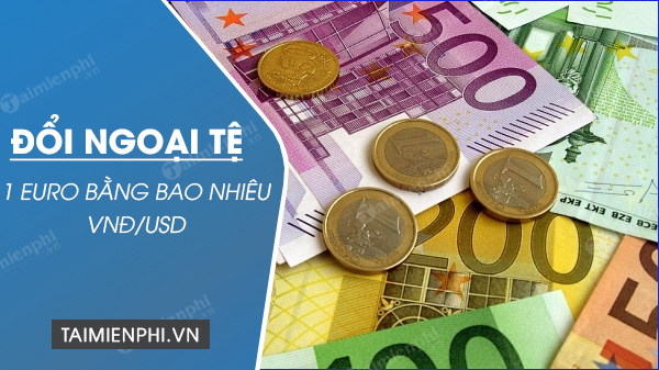 1 Euro bằng bao nhiêu tiền Việt Nam VND, USD