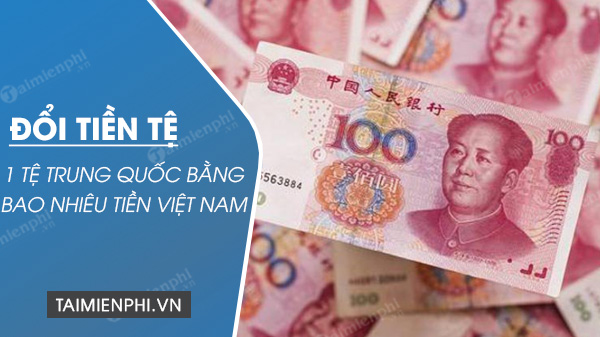 Cách đổi 1 tệ Trung Quốc bằng bao nhiêu tiền Việt Nam VNĐ