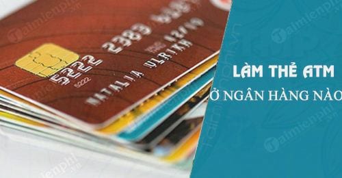 nen lam the atm ngan hang nao