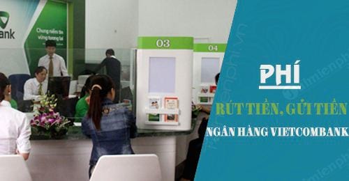 phi rut tien gui tien vietcombank la bao nhieu cung ngan hang va khac ngan hang