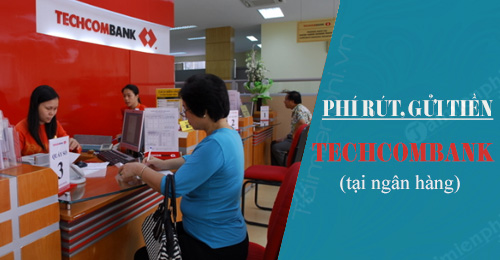 phi rut tien gui tien techcombank tai ngan hang atm la bao nhieu