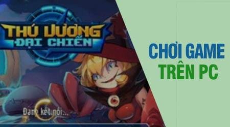 cach choi thu vuong dai chien tren may tinh bang bluestacks