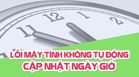 sua loi may tinh khong tu cap nhat ngay gio chuan