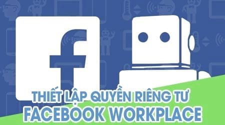 cach thiet lap quyen rieng tu tren facebook workplace