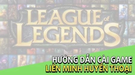 cach cai game lien minh huyen thoai tren may tinh