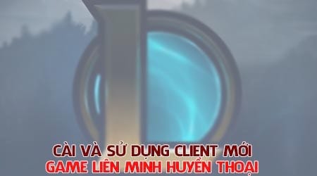 cach cai va su dung client moi lien minh huyen thoai