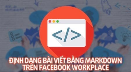 cach dinh dang bai viet tren facebook workplace bang markdown