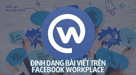 cach dinh dang bai viet tren facebook workplace