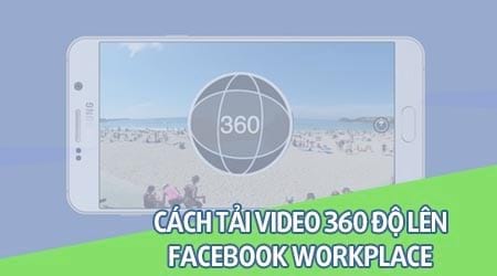 cach tai video 360 len facebook workplace