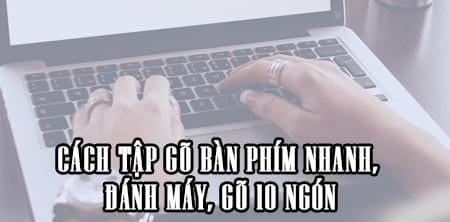 cach tap go ban phim nhanh danh may go 10 ngon