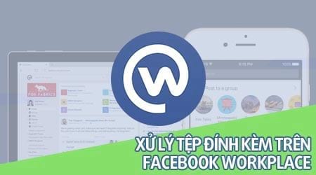 xu ly tep dinh kem tren facebook workplace gui tai xem